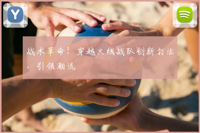 战术革命！穿越火线战队创新打法，引领潮流