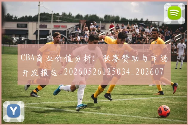 CBA商业价值分析：联赛赞助与市场开发报告_20260526125034_20260702163542